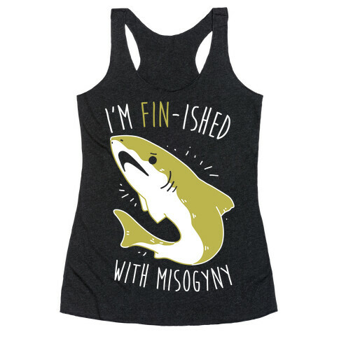 I'm Fin-ished With Misogyny  Racerback Tank Top