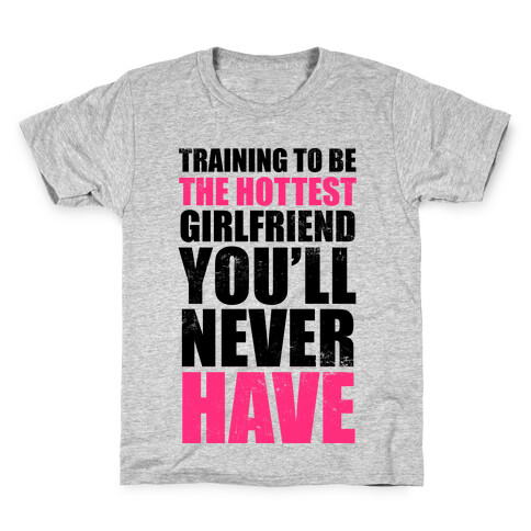 Training To Be The Hottest Girlfriend You'll Never Have Kids T-Shirt