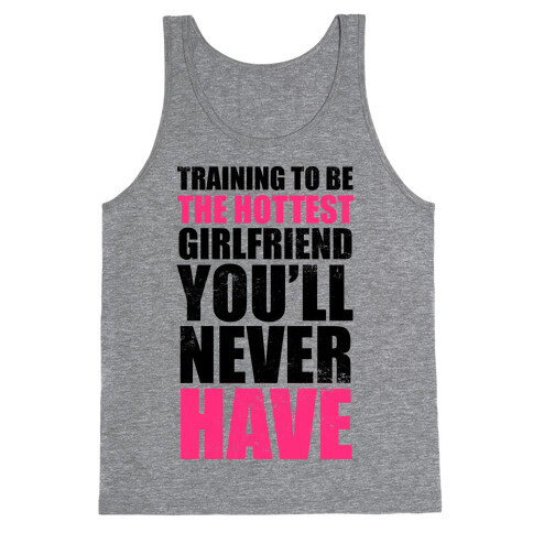 Training To Be The Hottest Girlfriend You'll Never Have Tank Top