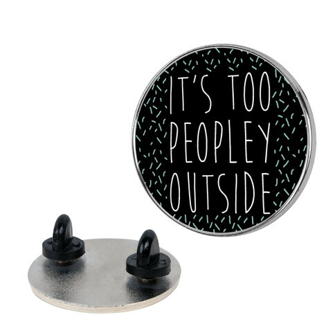 It's Too Peopley Out Pin