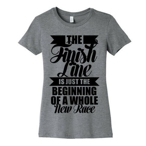 The Finish Line Is Just The Beginning Womens T-Shirt