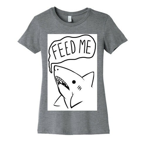 Feed Me Shark Womens T-Shirt