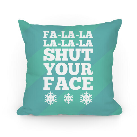 Fa-la-la-la-la-la Shut Your Face Pillow