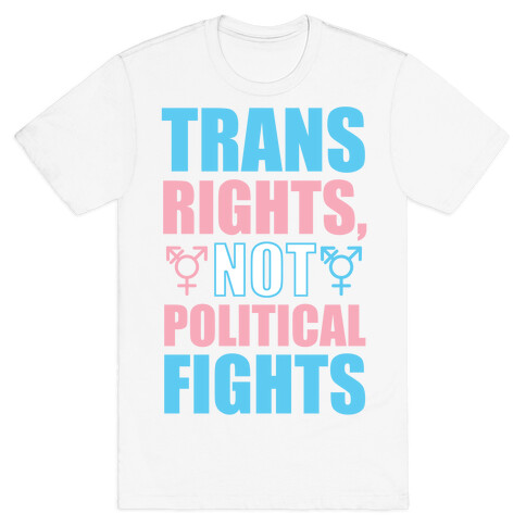 Trans Rights, Not Political Fights T-Shirt