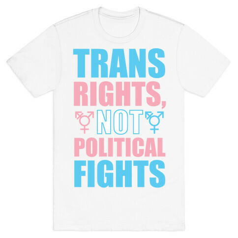 Trans Rights, Not Political Fights T-Shirt
