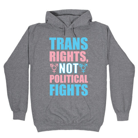 Trans Rights, Not Political Fights Hooded Sweatshirt