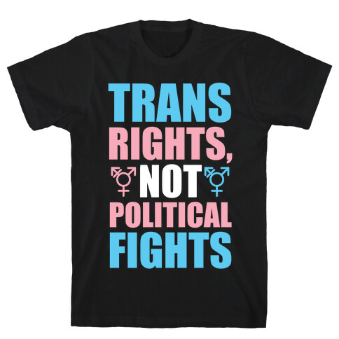 Trans Rights, Not Political Fights T-Shirt