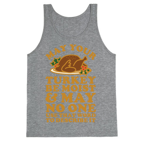 May Your Turkey Be Moist and May No One Use That Word to Describe It Tank Top