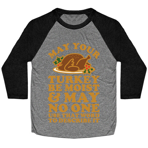 May Your Turkey Be Moist and May No One Use That Word to Describe It Baseball Tee