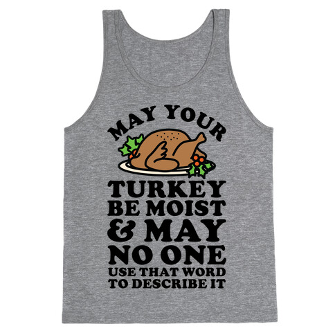 May Your Turkey Be Moist and May No One Use That Word to Describe It Tank Top