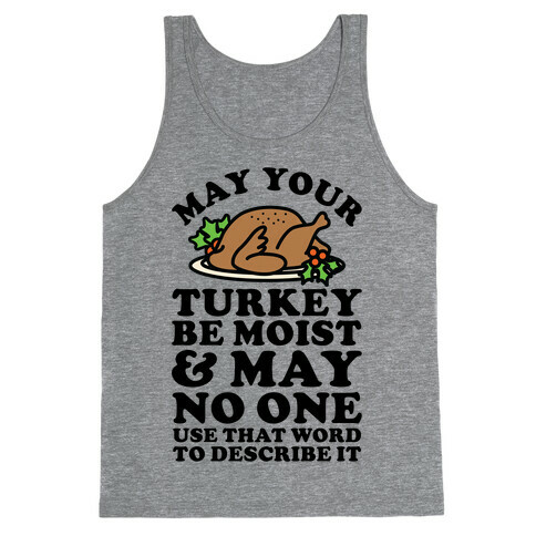 May Your Turkey Be Moist and May No One Use That Word to Describe It Tank Top