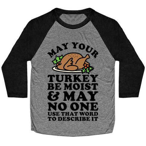 May Your Turkey Be Moist and May No One Use That Word to Describe It Baseball Tee