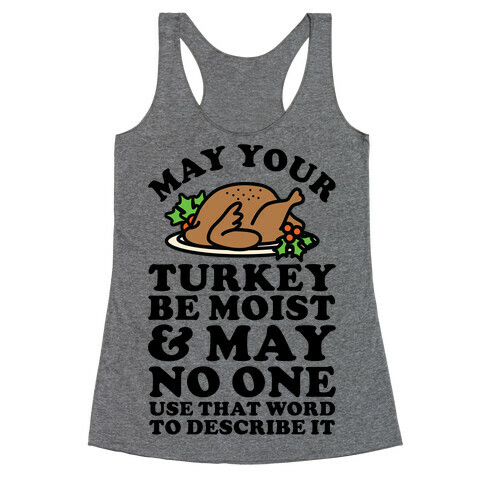 May Your Turkey Be Moist and May No One Use That Word to Describe It Racerback Tank Top