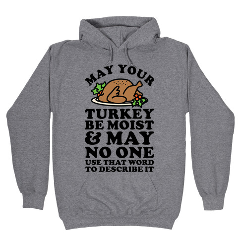 May Your Turkey Be Moist and May No One Use That Word to Describe It Hooded Sweatshirt