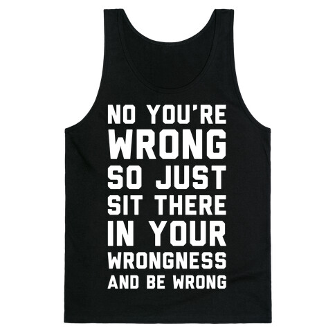 No You're Wrong So Just Sit There In Your Wrongness And Be Wrong Tank Top