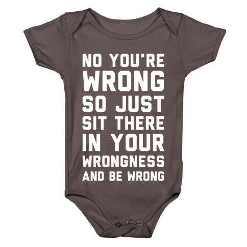 No You're Wrong So Just Sit There In Your Wrongness And Be Wrong Baby One-Piece