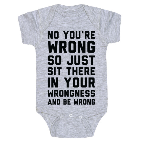 No You're Wrong So Just Sit There In Your Wrongness And Be Wrong Baby One-Piece