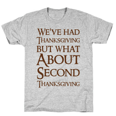 We've Had Thanksgiving But What About Second Thanksgiving  T-Shirt