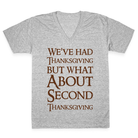 We've Had Thanksgiving But What About Second Thanksgiving  V-Neck Tee Shirt