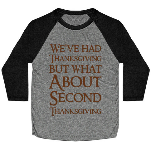 We've Had Thanksgiving But What About Second Thanksgiving  Baseball Tee