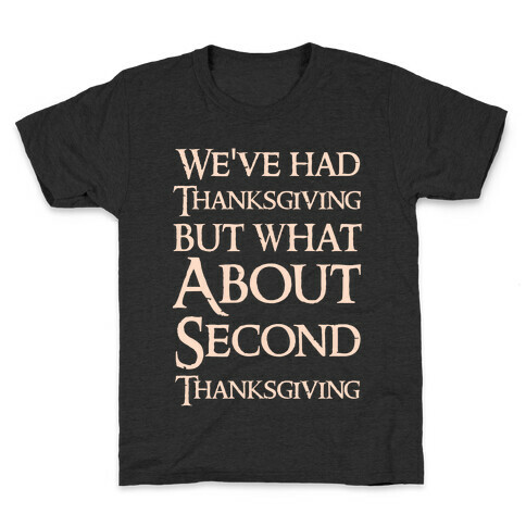 We've Had Thanksgiving But What About Second Thanksgiving  Kids T-Shirt