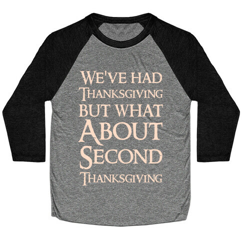 We've Had Thanksgiving But What About Second Thanksgiving  Baseball Tee