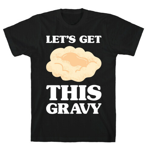 Let's Get This Gravy T-Shirt