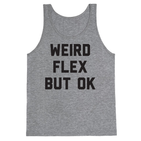 Weird Flex But Ok Tank Top