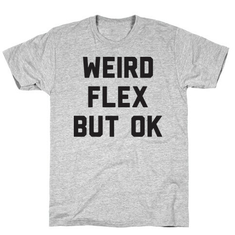 Weird Flex But Ok T-Shirt