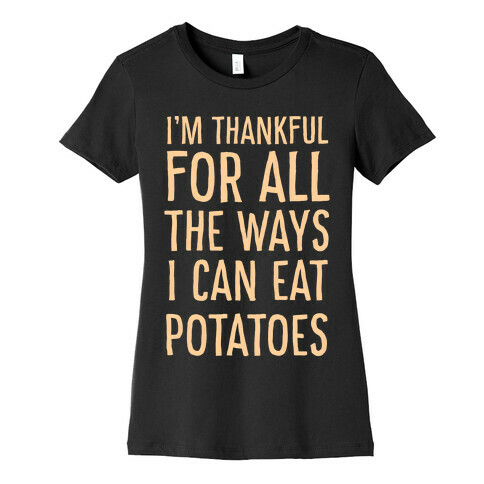 I'm Thankful for All the Ways I Can Eat Potatoes  Womens T-Shirt