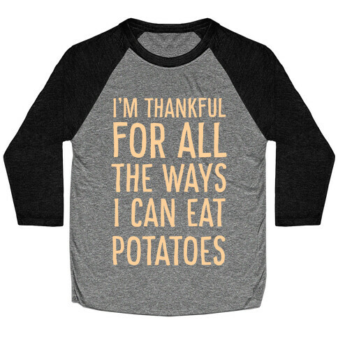 I'm Thankful for All the Ways I Can Eat Potatoes  Baseball Tee