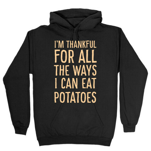 I'm Thankful for All the Ways I Can Eat Potatoes  Hooded Sweatshirt