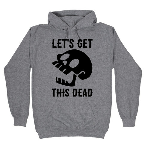 Let's Get This Dead Hooded Sweatshirt