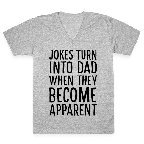 Jokes Turn Into Dad When They Become Apparent  V-Neck Tee Shirt