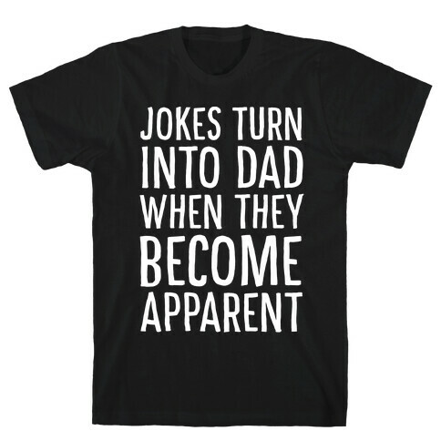 Jokes Turn Into Dad When They Become Apparent  T-Shirt