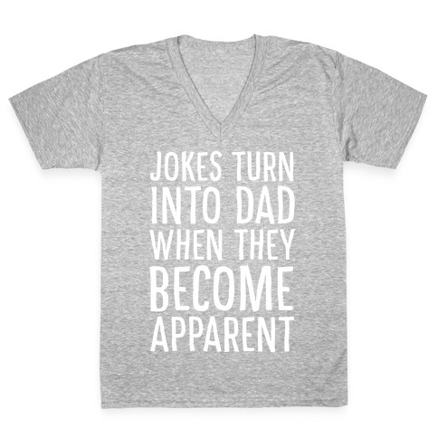 Jokes Turn Into Dad When They Become Apparent  V-Neck Tee Shirt