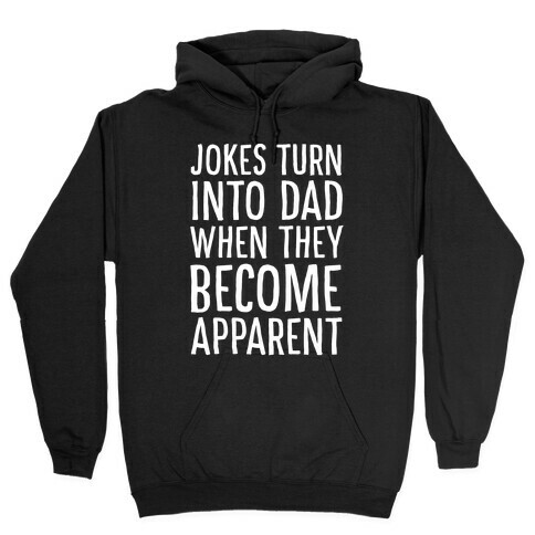 Jokes Turn Into Dad When They Become Apparent  Hooded Sweatshirt