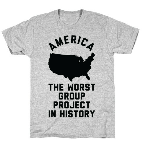 America The Worst Group Project In History  T-Shirt