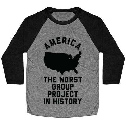 America The Worst Group Project In History  Baseball Tee