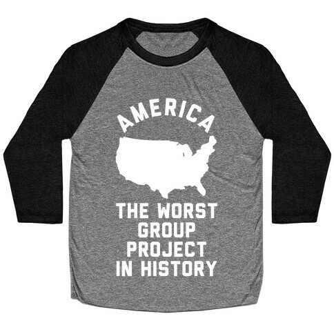 America The Worst Group Project In History  Baseball Tee