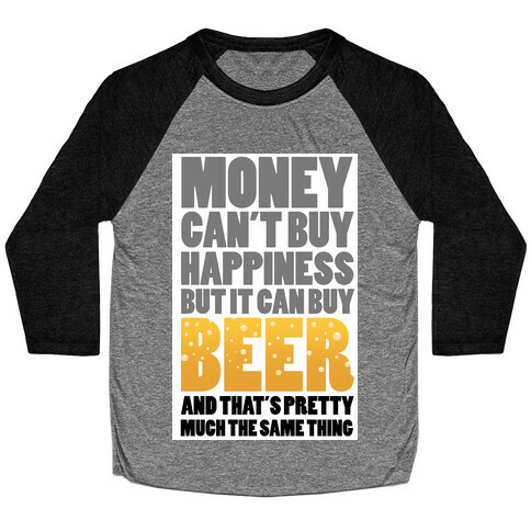 Money Can't Buy Happiness But it Can't Buy Beer Baseball Tee