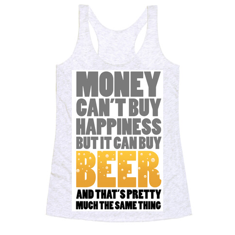 Money Can't Buy Happiness But it Can't Buy Beer Racerback Tank Top