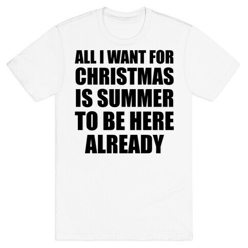 All I Want For Christmas Is Summer To Be Here Already T-Shirt