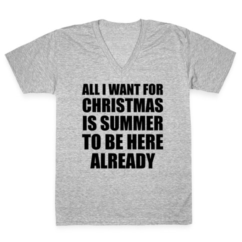 All I Want For Christmas Is Summer To Be Here Already V-Neck Tee Shirt