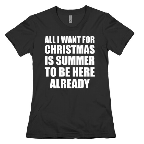 All I Want For Christmas Is Summer To Be Here Already Womens T-Shirt