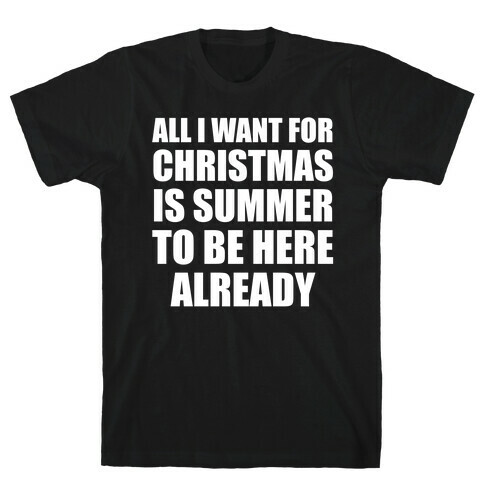 All I Want For Christmas Is Summer To Be Here Already T-Shirt