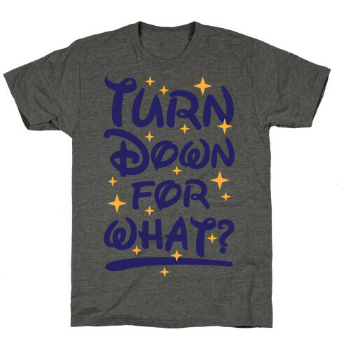 Turn Down For What? T-Shirt