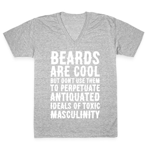 Beards Are Cool But Don't Use Them To Perpetuate Antiquated Ideals of Toxic Masculinity White Print V-Neck Tee Shirt