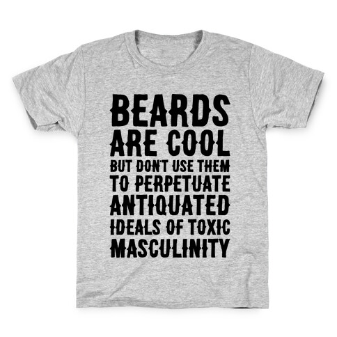 Beards Are Cool But Don't Use Them To Perpetuate Antiquated Ideals of Toxic Masculinity  Kids T-Shirt