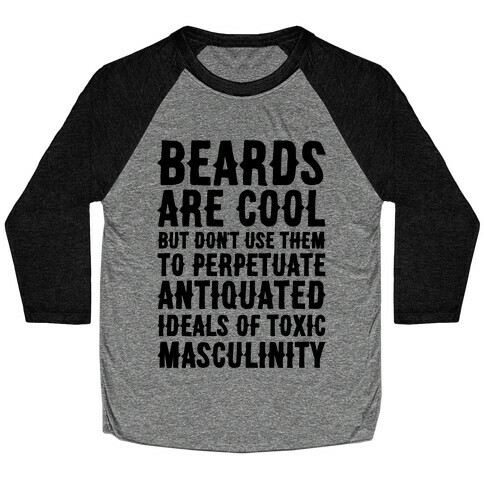 Beards Are Cool But Don't Use Them To Perpetuate Antiquated Ideals of Toxic Masculinity  Baseball Tee